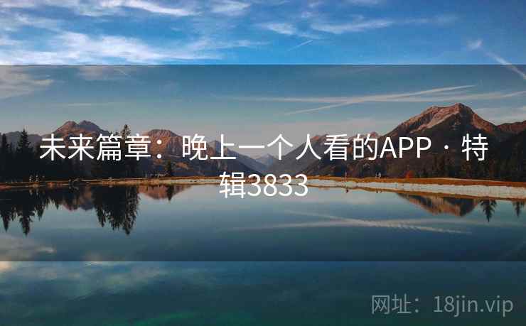 未来篇章：晚上一个人看的APP · 特辑3833