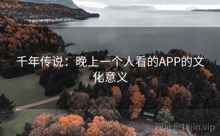 千年传说：晚上一个人看的APP的文化意义