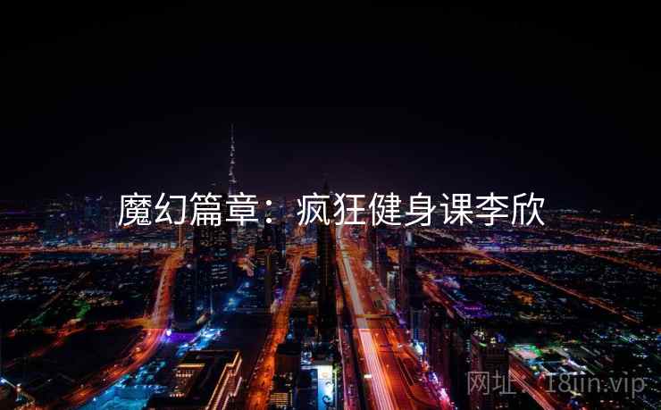 魔幻篇章:疯狂健身课李欣
