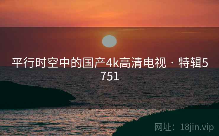 平行时空中的国产4k高清电视 · 特辑5751