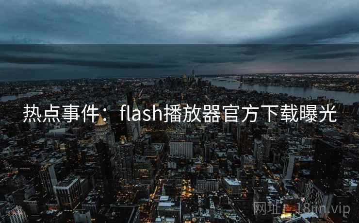 热点事件:flash播放器官方下载曝光