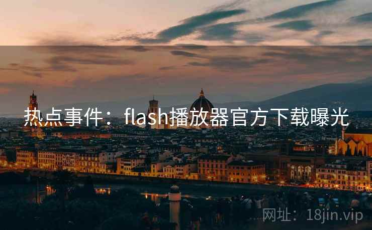 详细阅读:热点事件:flash播放器官方下载曝光 热点事件:flash播放器官方下载曝光