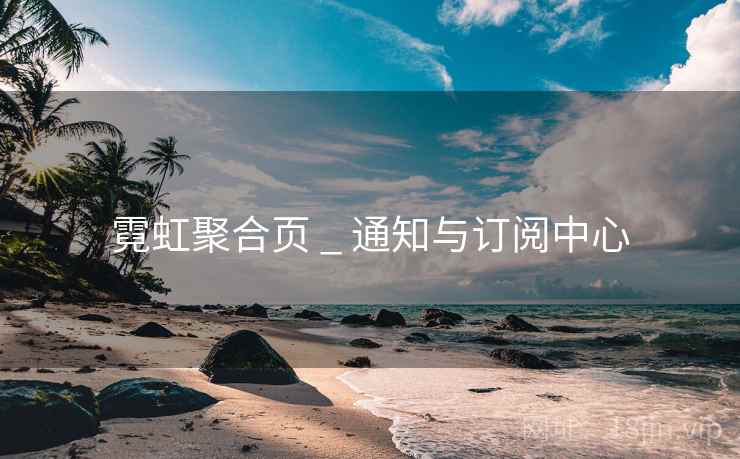 霓虹聚合页 _ 通知与订阅中心